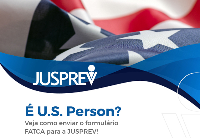 É U.S Person? Envie seu formulário FATCA para a JUSPREV